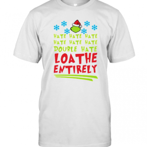 Hate Hate Hate Double Hate Loathe Entirely Hat Santa Grinch Xmas T-Shirt