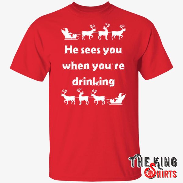He Sees You When You Re Drinking T Shirt For Unisex