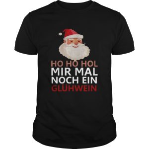 Ho Ho Hol Mir Mal Noch Ein Glhwein shirt