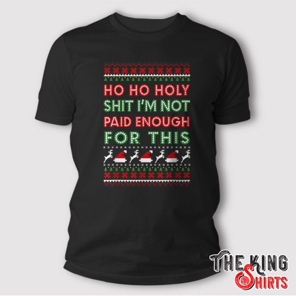 Ho Ho Holy Shit I’m Not Paid Enough For This T Shirt