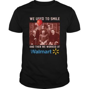 Horror character movie We used to smile and then we worked at walmart shirt