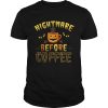 Hot Nightmare Before Coffee Women Funny Halloween shirt