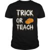 Hot Trick Or Teach Halloween Teacher Funny Gift Costume shirt