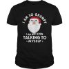 I Am So Grumpy I Am Not Even Talking To Myself Christmas shirt