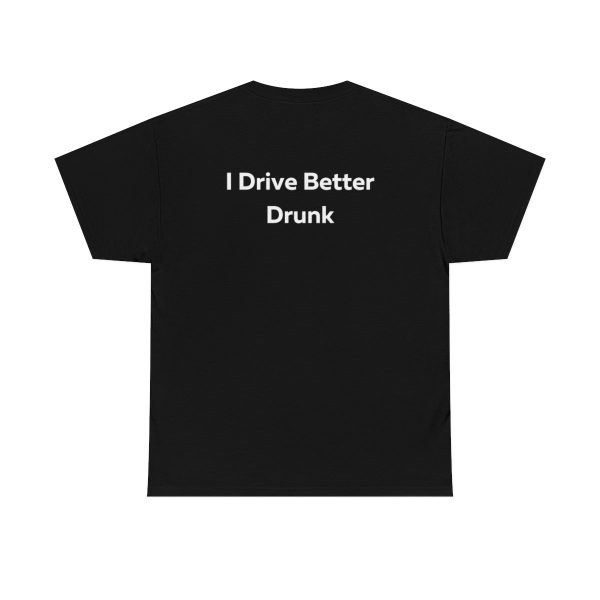 I Drive Better Drunk Shirt