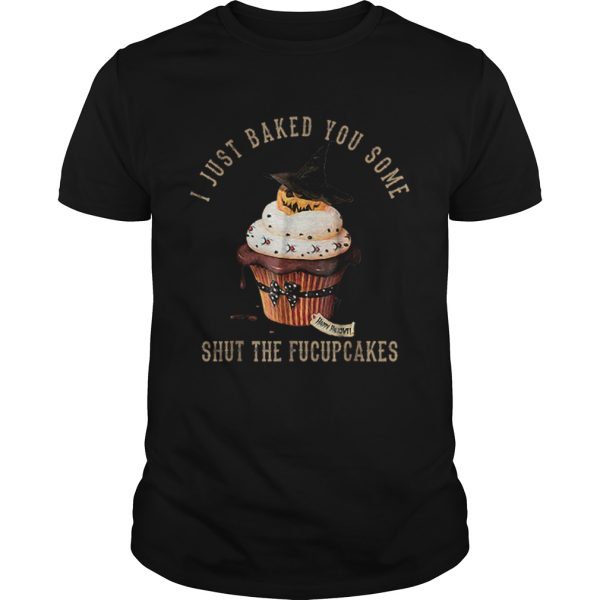 I Just Baked You SomeShut The Fucupcakes Halloween shirt