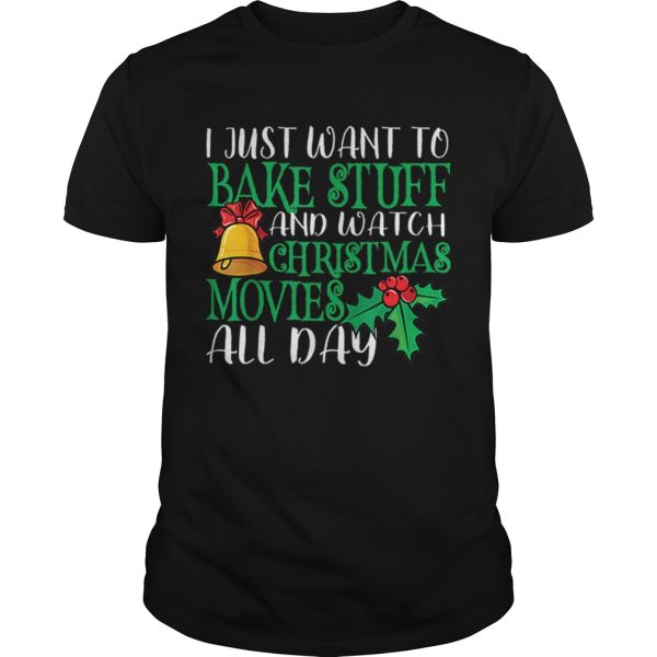 I Just Wanna Bake Stuff and Watch Christmas Movies shirt