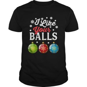 I Like Your Balls Funny Christmas shirt