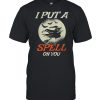 I Put A Spell On You Halloween Witch shirt