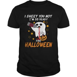 I Sheet You Not Im So Ready For Halloween 1 TShirt