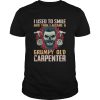 I Used To Smile Then I Became A Grumpy Old Carpenter Funny Shirt