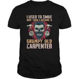 I Used To Smile Then I Became A Grumpy Old Carpenter Funny Shirt