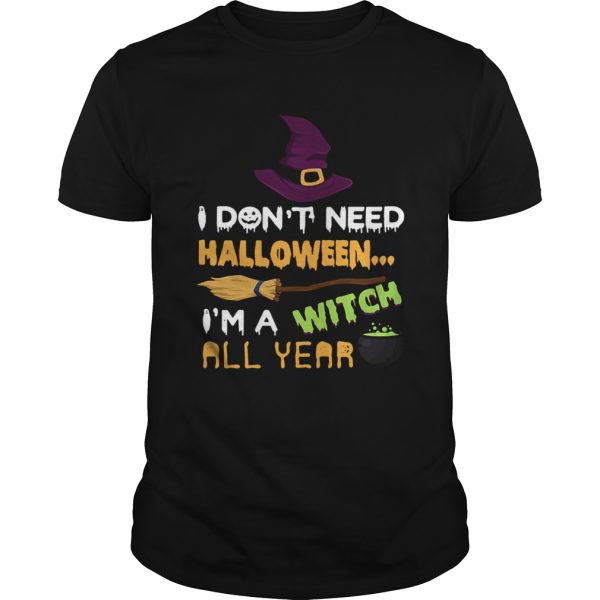 I don’t need Halloween I’m a witch all year shirt