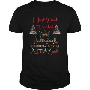 I just want to watch Hallmark Christmas movies all day shirt