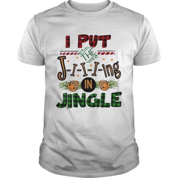 I put the Jiiiing in jingle Christmas shirt