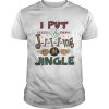 I put the jing in jingle Christmas ugly shirt