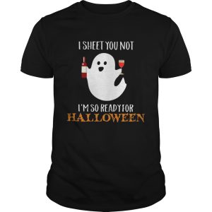 I sheet you not Im so ready for Halloween shirt