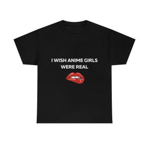 I wish Anime Girls Were Real Shirt