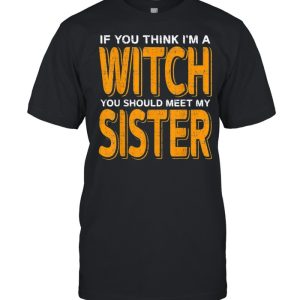 If You Think Im A Witch You Should Meet My Sister Halloween Shirt