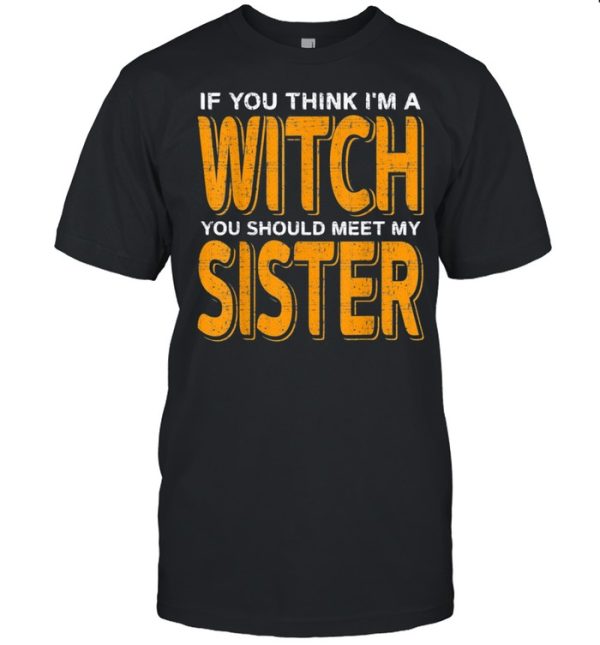 If You Think Im A Witch You Should Meet My Sister Halloween Shirt