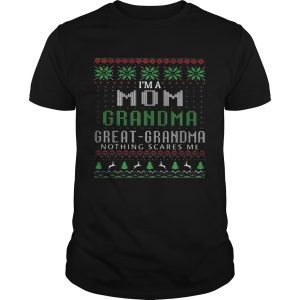 Im A Mom Grandma Great Grandma Nothing Scares Me Ugly Christmas shirt