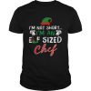 Im Not Short Im An Elf Sized Chef shirt