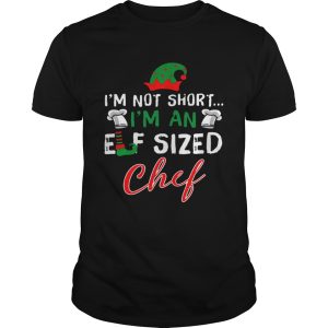 Im Not Short Im An Elf Sized Chef shirt