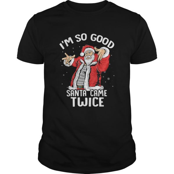 Im So Good Santa Came Twice Dirty Santa Jerk Christmas Gift shirt