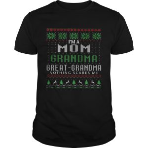 Im a mom grandma great grandma nothing scares me ugly shirt