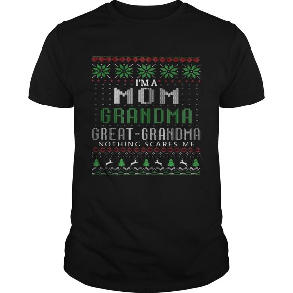 Im a mom grandma great grandma nothing scares me ugly shirt