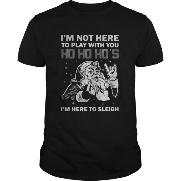 Im here to sleigh Ho Ho Ho Christmas shirt