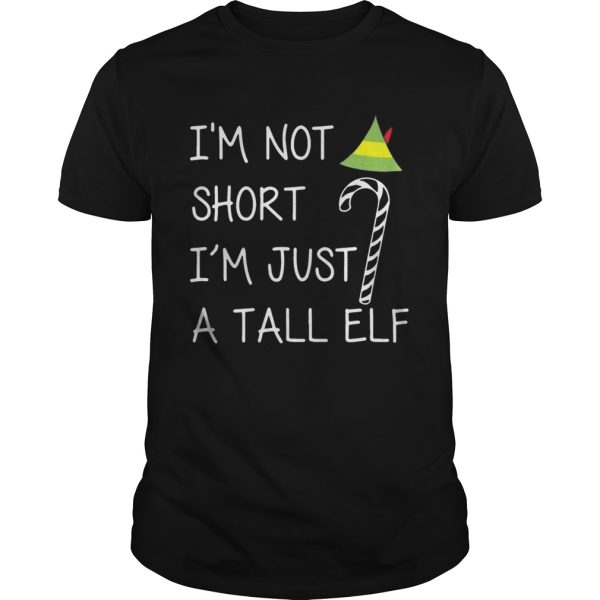 Im not short Im just a tall elf shirt