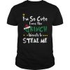 Im so cute even the Grinch wants to steal me shirt