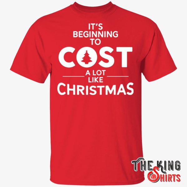 It’s Beginning To Cost A Lot Like Christmas T Shirt