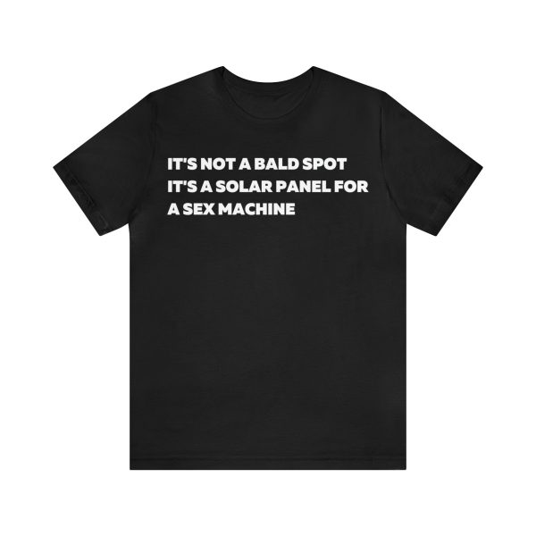 Its Not a Bald Spot Its a Solar Panel For a Sex Machine T-Shirt