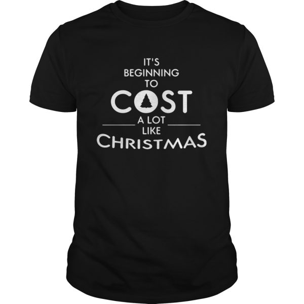 Its beginning to cost a lot like Christmas Xmas shirt