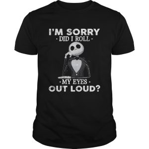 Jack Skellington I&#8217m sorry did I roll my eyes out loud shirt