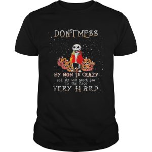 Jack Skellington don’t mess my mom is crazy and she will punch you in the face very hard shirt