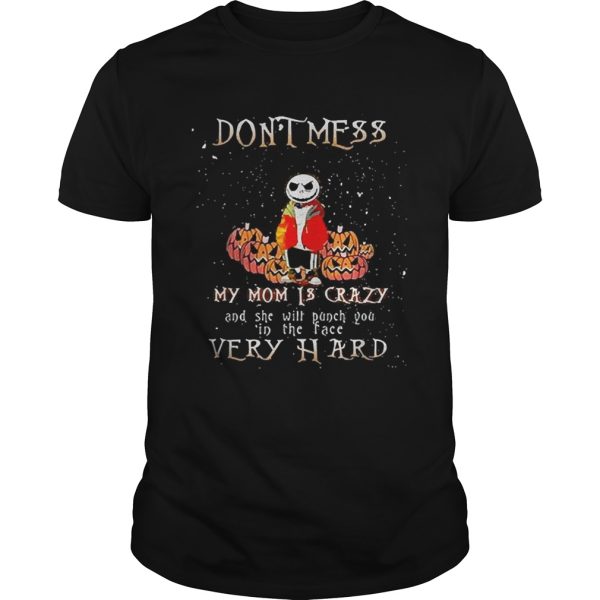 Jack Skellington don’t mess my mom is crazy and she will punch you in the face very hard shirt