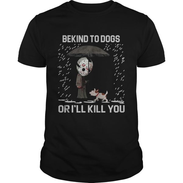 Jason Voorhees And Dog Be Kind To Dogs Or Ill Kill You Shirt