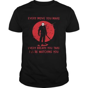 Jason Voorhees every move you make every breath you take I’ll be watching you shirt