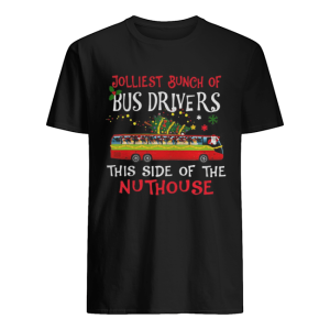 Jolliest Bunch Of Bus Drivers This Side Of The Nuthouse Merry Christmas shirt