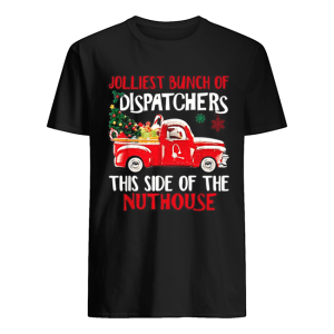 Jolliest bunch of Dispatchers this side of the nuthouse Christmas shirt