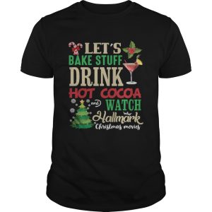 Lets Bake Stuff Drink Hot Cocoa And Watch Christmas Shirt