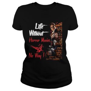 Life Without Horror Movies No Way Horror Characters Film Shirt