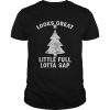 Little Full Lotta Sap shirt