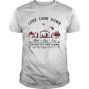 Love Came Down Best Day Ever For Unto Us A Child Is Born Jesus Christ Christmas shirt