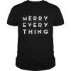 Merry Every Thing Christmas Xmas Holiday Party shirt