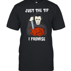 Michael Myers Just the tip i promise shirt