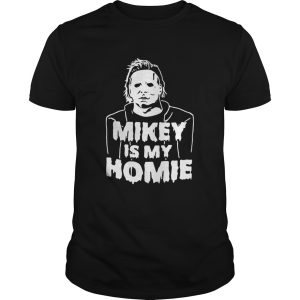 Michael Myers mikey is my home shirt